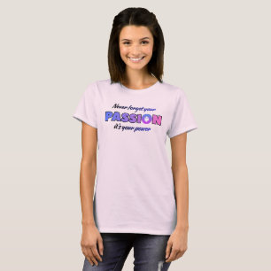 Nooit je passie vergeten, het is je kracht t-shirt