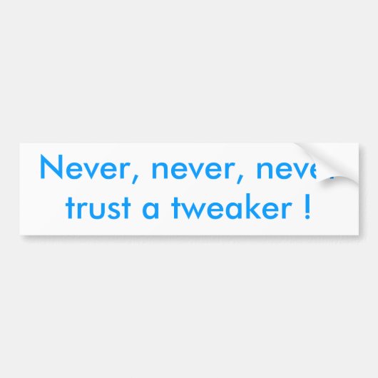 Nooit, nooit, vertrouw nooit op een tweaker! bumpersticker (Voorkant)