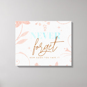 Nooit vergeten hoe goed je het hebt Geloof Leven Canvas Afdruk