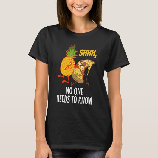 Noone needs to know Pizza Pineapple  1 T-shirt (Voorkant)