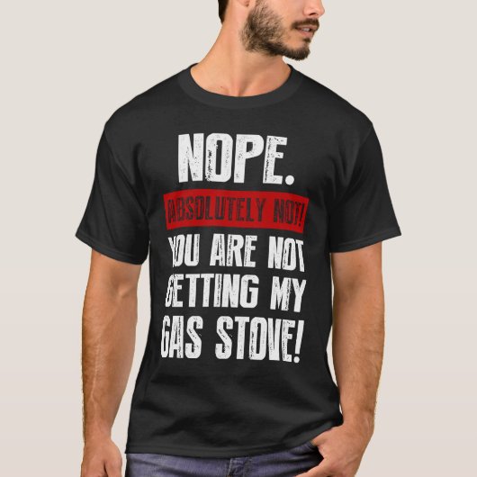 Nope Absolutely Not You Are Not Getting My Gas Sto T-shirt (Voorkant)