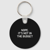 Nope. It's Not In The Budget, Funny, Jokes, Sarcas Sleutelhanger (Voorkant)