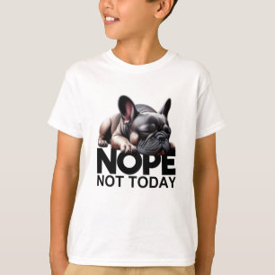 Nope, niet de Franse Bulldog vandaag T-shirt