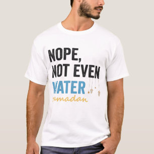 Nope niet eens water Funny Ramadan Month Gift T-shirt