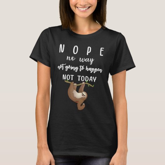 Nope No Way Not Going To Happen Not Today Sloth T-shirt (Voorkant)