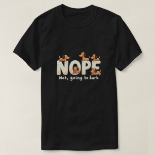 Nope, Not Going to Bark: Sassy Hond T-Shirt Ontwer