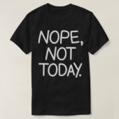 Nope not Today, grappig, Sarcastisch, okes, famili T-shirt (Design voorkant)