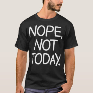 Nope not Today, grappig, Sarcastisch, okes, famili T-shirt