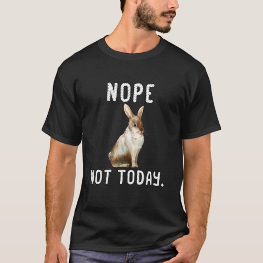 Nope not Today lazy rabbit to shirt (Voorkant)