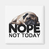 Nope not Today Pug Magneet (Voorkant)