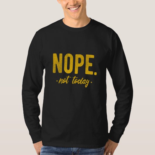 Nope Not Today Sayings For Lazy Women & Men T-shirt (Voorkant)