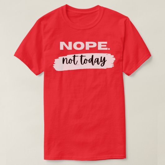 Nope not Today T-shirt (Design voorkant)
