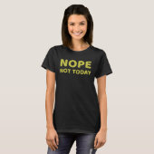 Nope not Today T-shirt (Voorkant volledig)
