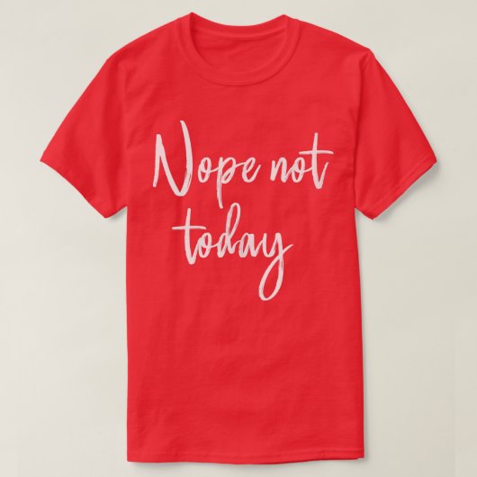 Nope not Today T-shirt (Design voorkant)