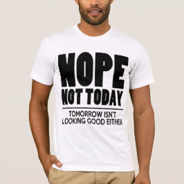 Nope not Today T-shirt