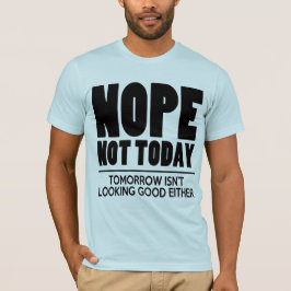 Nope not Today T-shirt