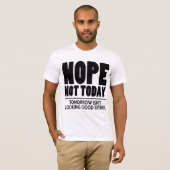 Nope not Today T-shirt (Voorkant volledig)