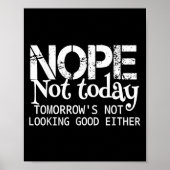 Nope Not Today Tomorrows Not Looking Good Either C Poster (Voorkant)