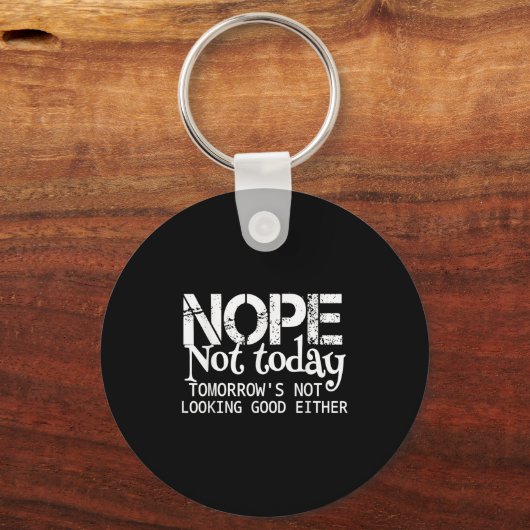 Nope Not Today Tomorrows Not Looking Good Either C Sleutelhanger (Voorkant)