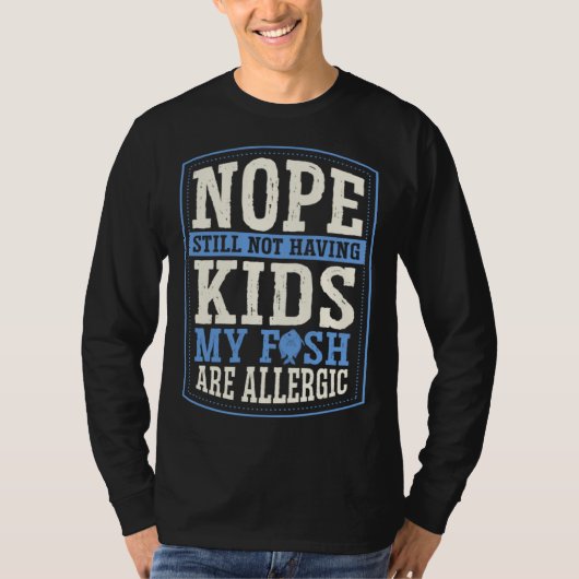 Nope Still Not Having Kids My Fish Are Allergic Ch T-shirt (Voorkant)