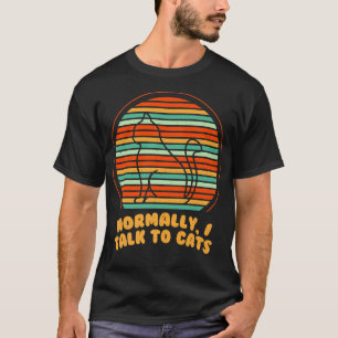 Normaal gesproken praat ik met katten Funny Cat ma T-shirt