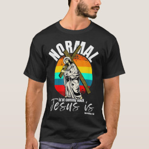 Normal Isn't Coming Back Jesus Is Christian Cross T-shirt