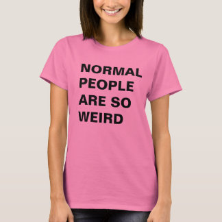 Normal People are so Weird T-shirt