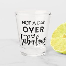 Not a Day Over Fabulous – Funny Birthday Quote Shot Glas