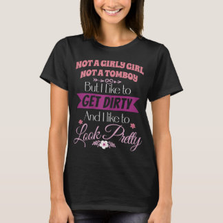 Not A Girly Girl Not A Tomboy Get Dirty Look Prett T-shirt