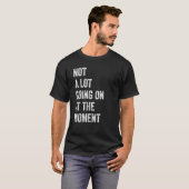 Not a Lot Going On At the Moment Bored Tired Dull T-shirt (Voorkant volledig)