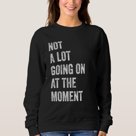 Not a Lot Going On At the Moment Bored Tired Dull Trui (Voorkant)