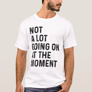 Not A Lot Going On At The Moment Fun Lazy Bored Sa T-shirt