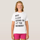 Not A Lot Going On At The Moment T-shirt (Voorkant volledig)
