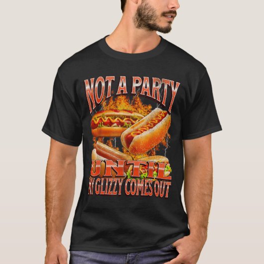 Not A Party Until Glizzy Funny Wiener Hot Dog Meme T-shirt (Voorkant)