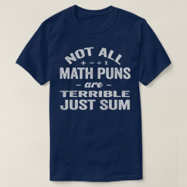 Not All Math Puns Are Terrible Just Sum Math T-shirt