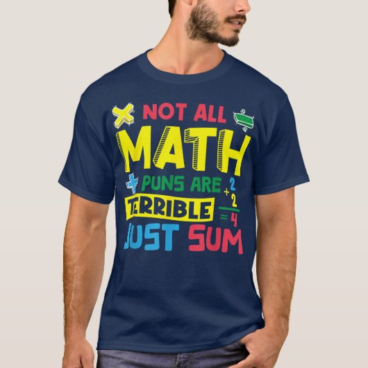 Not All Math Puns Are Terrible Just Sum Math T-shirt (Voorkant)