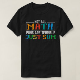 Not All Math Puns Are Terrible Just Sum Math T-shirt