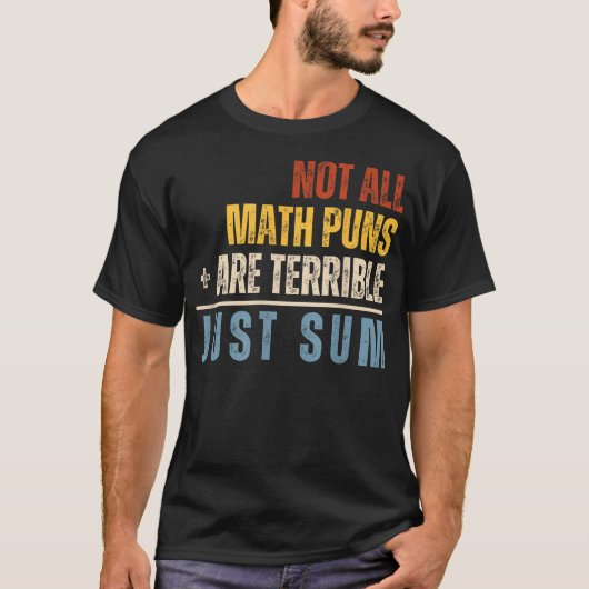 Not All Math Puns Are Terrible Just Sum Math T-shirt (Voorkant)