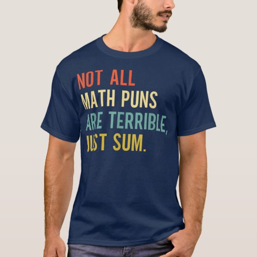 Not All Math Puns Are Terrible Just Sum Math T-shirt (Voorkant)