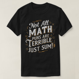 Not All Math Puns Are Terrible Just Sum Math T-shirt