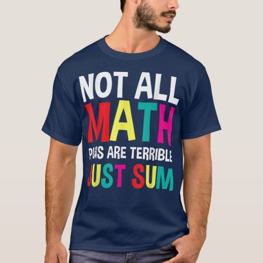 Not All Math Puns Are Terrible Just Sum Math T-shirt (Voorkant)