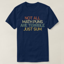 Not All Math Puns Are Terrible Just Sum Math T-shirt