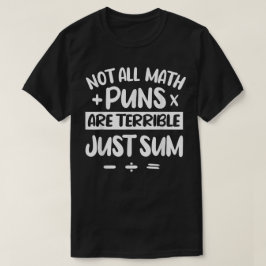 Not All Math Puns Are Terrible Just Sum Math T-shirt