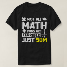 Not All Math Puns Are Terrible Just Sum Math T-shirt