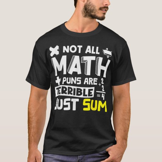Not All Math Puns Are Terrible Just Sum Math T-shirt (Voorkant)