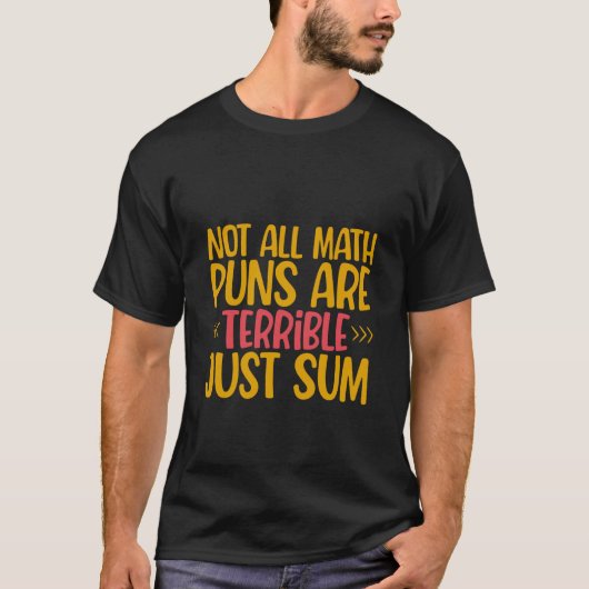 Not All Math Puns Are Terrible Just Sum T-shirt (Voorkant)