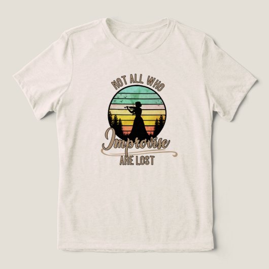Not All Who Improvise Are Lost Tri-Blend Shirt (Design voorkant)