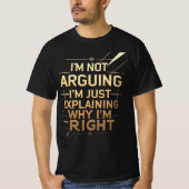 Not Arguing I'm Just Explaining Why I'm Right T-shirt (Voorkant)