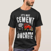 Not Cement Its Concrete Funny Concrete Mixer T-shirt (Voorkant)