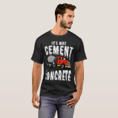 Not Cement Its Concrete Funny Concrete Mixer T-shirt (Voorkant volledig)